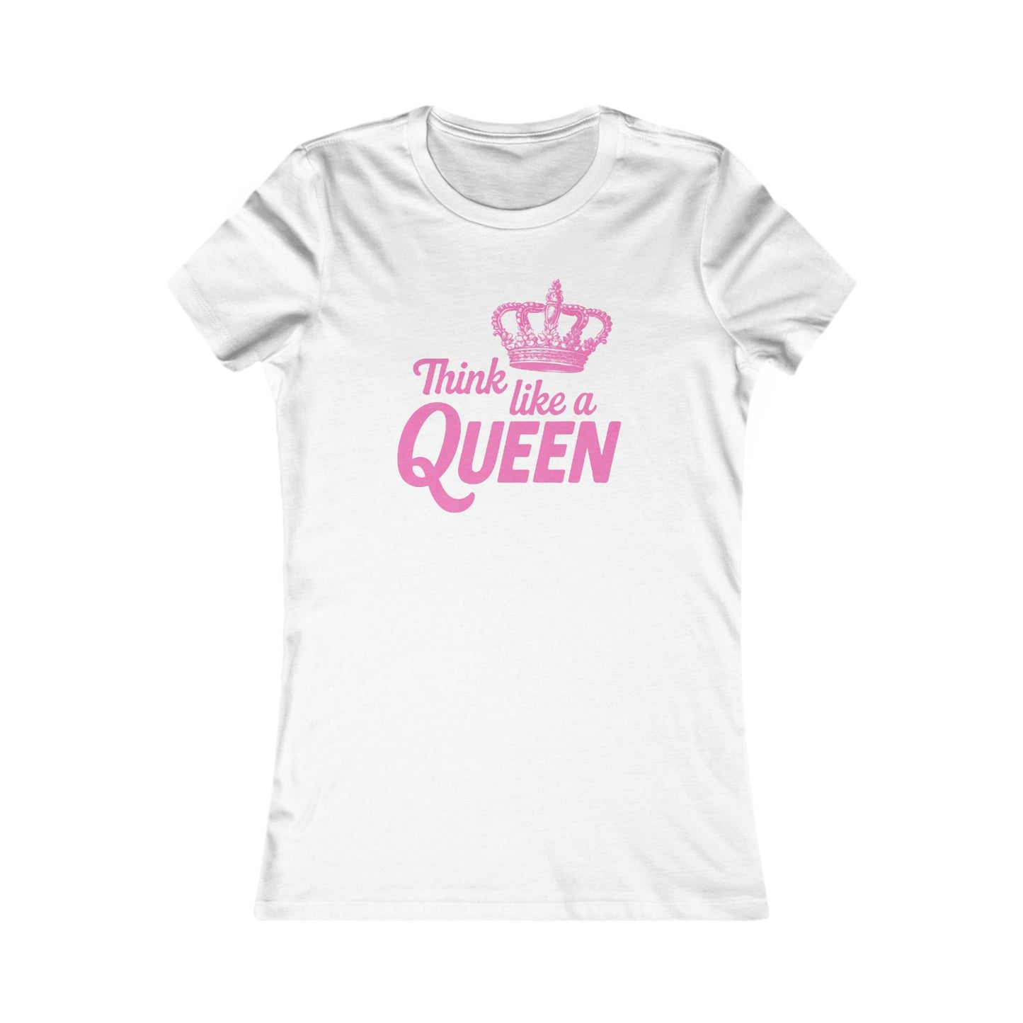 THINK LKE A QUEEN Women's Favorite Tee