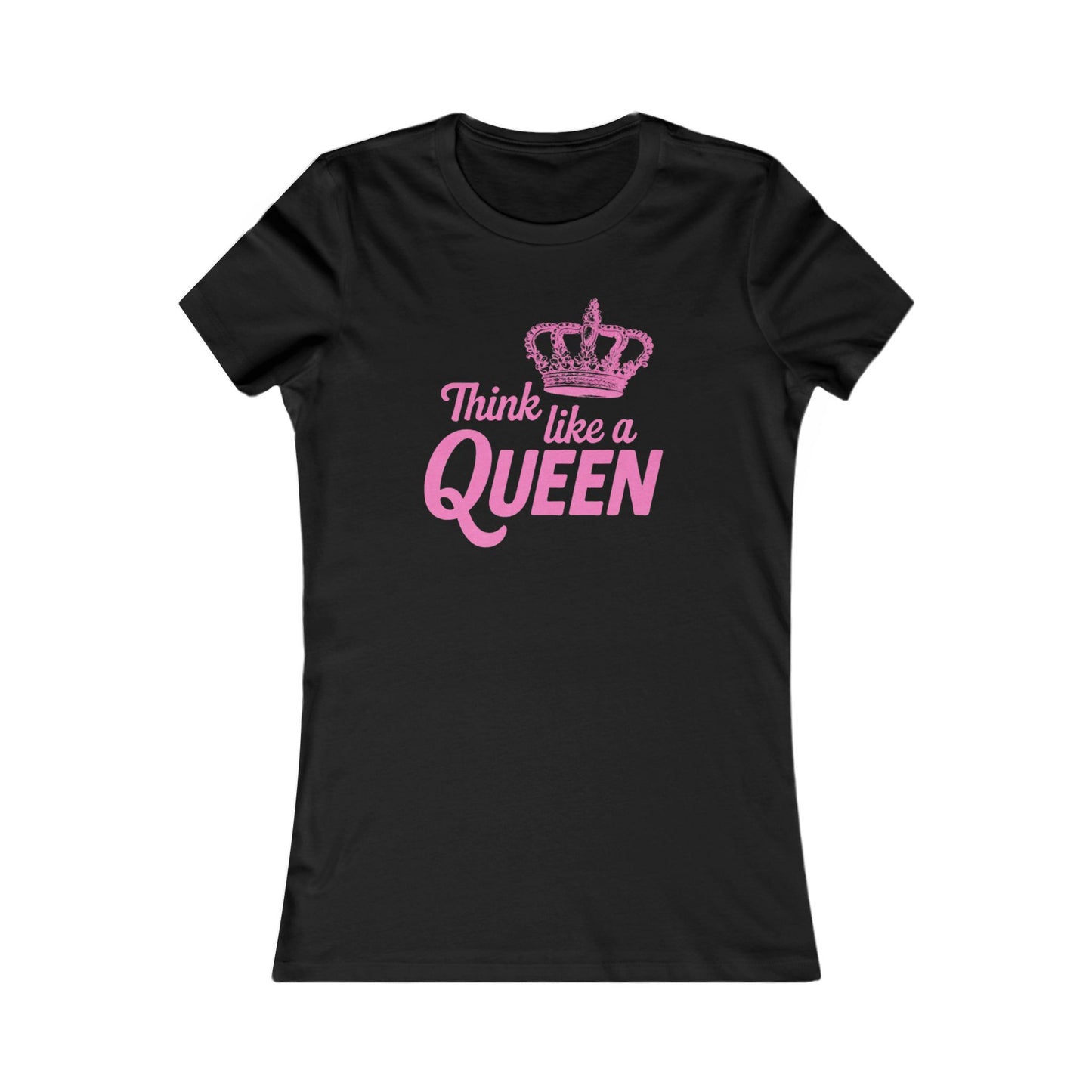 THINK LKE A QUEEN Women's Favorite Tee