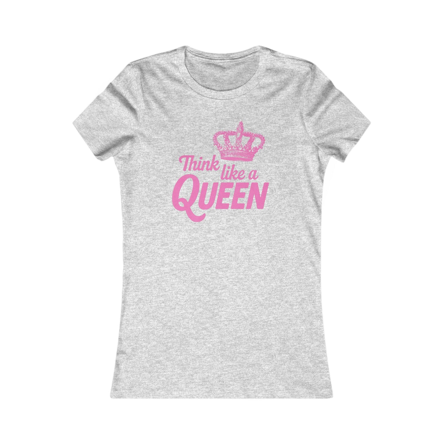 THINK LKE A QUEEN Women's Favorite Tee